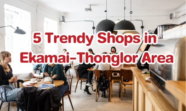 5 Trendy Shops in Ekamai-Thonglor Area